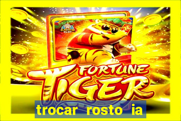 trocar rosto ia online mudar rosto